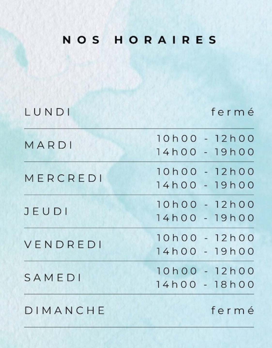 nos horaires : lundi fermé, du mardi au vendredi nous sommes ouvert de 10h à 12h et de 14h à 19h , et le samedi de 10h à 12h et 14h à 18h . et nous sommes fermé le dimanche également